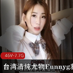 台湾清纯女神Funnyg资源合集，7.7G视频尽享美腿诱惑